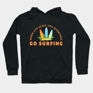 When life gives you weekends, Go surfing Hoodie